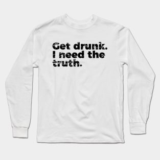 Joke Get Drunk I Need The Truth Long Sleeve T-Shirt